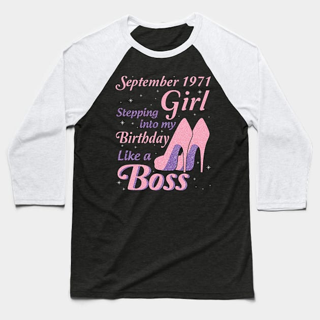 Happy Birthday To Me You Was Born In September 1971 Girl Stepping Into My Birthday Like A Boss Baseball T-Shirt by joandraelliot